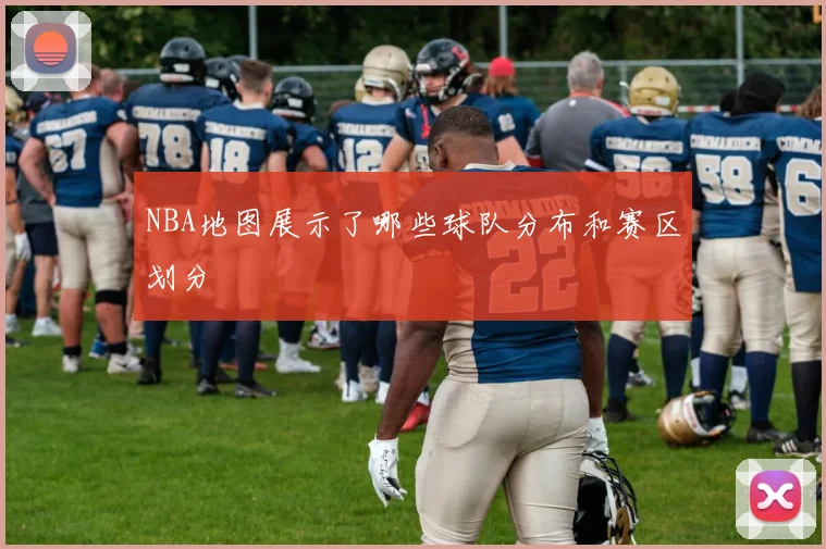 NBA地图展示了哪些球队分布和赛区划分