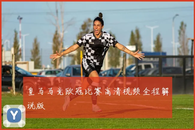 皇马马竞欧冠比赛高清视频全程解说版