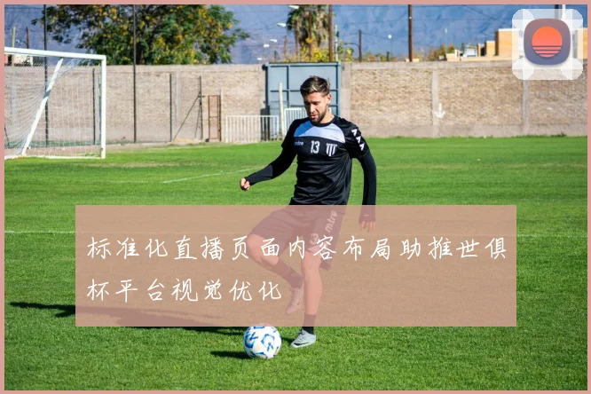 标准化直播页面内容布局助推世俱杯平台视觉优化