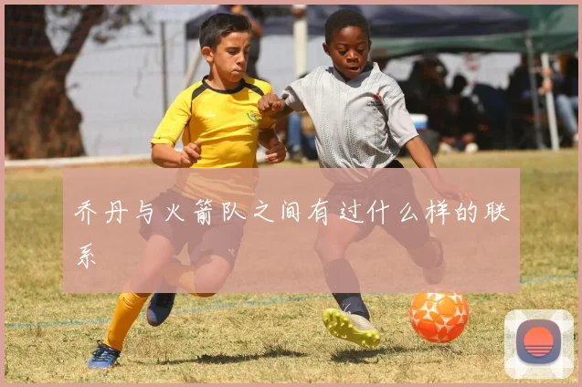 乔丹与火箭队之间有过什么样的联系