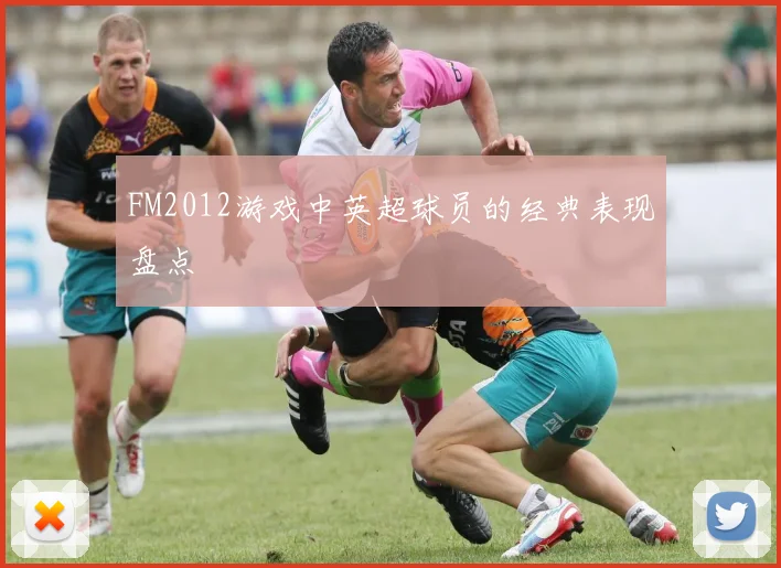 FM2012游戏中英超球员的经典表现盘点
